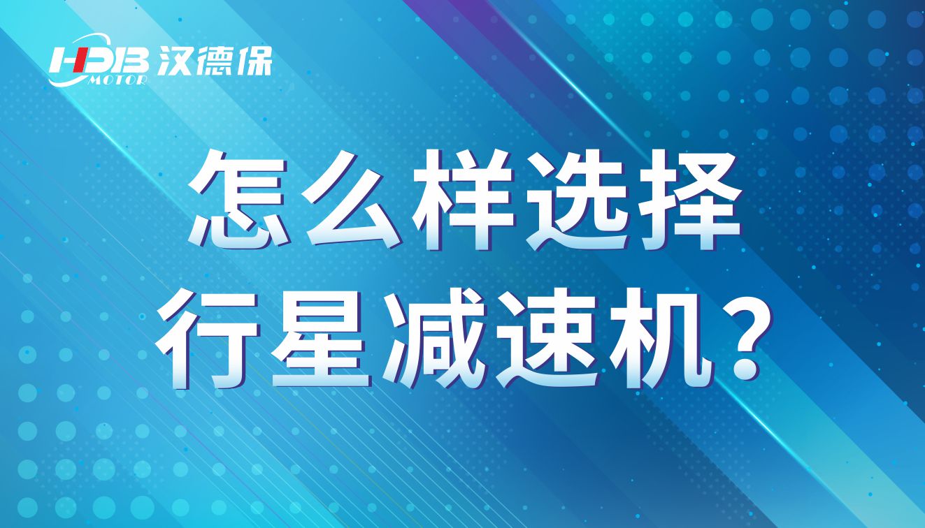 怎么樣選擇行星減速機(jī)？行星減速機(jī)的參數(shù)有那些
