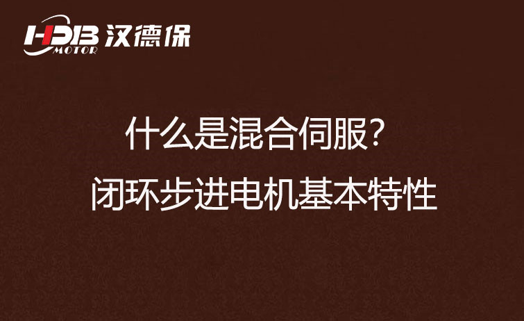 什么是混合伺服？閉環(huán)步進電機基本特性